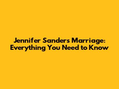 Jennifer Sanders' Marriage: Everything You Need to Know