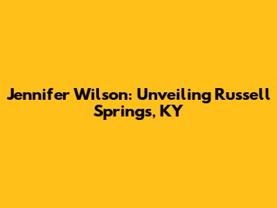 Jennifer Wilson: Unveiling Russell Springs, KY