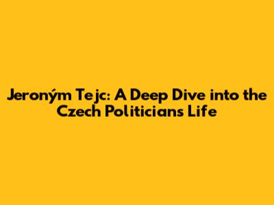 Jeroným Tejc: A Deep Dive into the Czech Politician's Life