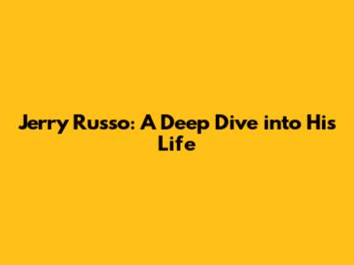 Jerry Russo: A Deep Dive into His Life