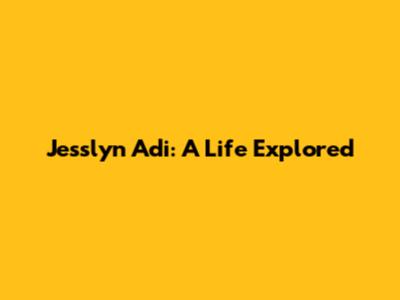 Jesslyn Adi: A Life Explored