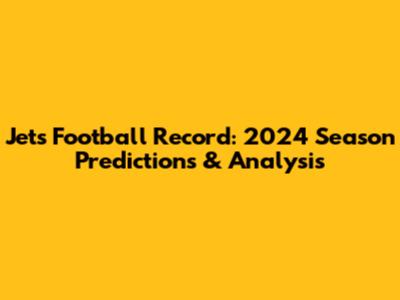 Jets Football Record: 2024 Season Predictions & Analysis