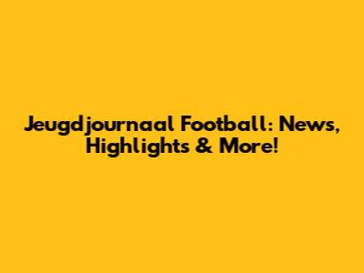 Jeugdjournaal Football: News, Highlights & More!