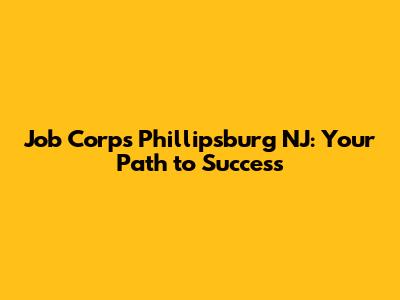 Job Corps Phillipsburg NJ: Your Path to Success