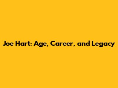 Joe Hart: Age, Career, and Legacy