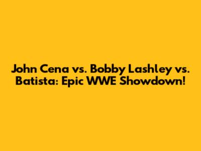 John Cena vs. Bobby Lashley vs. Batista: Epic WWE Showdown!