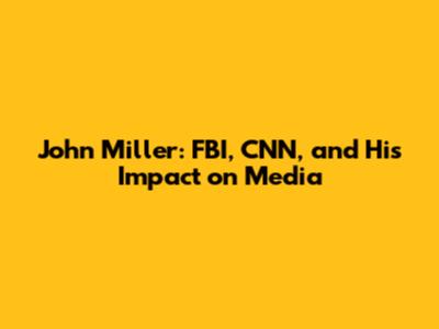 John Miller: FBI, CNN, and His Impact on Media