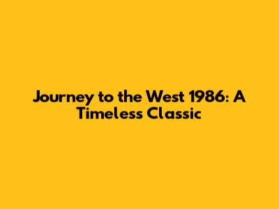 Journey to the West 1986: A Timeless Classic