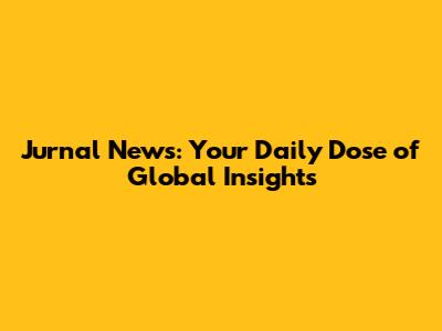 Jurnal News: Your Daily Dose of Global Insights