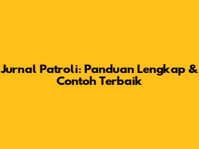 Jurnal Patroli: Panduan Lengkap & Contoh Terbaik