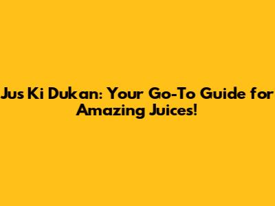 Jus Ki Dukan: Your Go-To Guide for Amazing Juices!