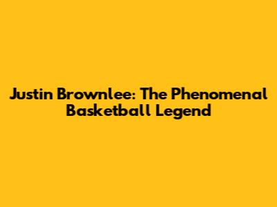 Justin Brownlee: The Phenomenal Basketball Legend
