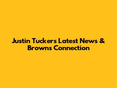 Justin Tucker's Latest News & Browns Connection