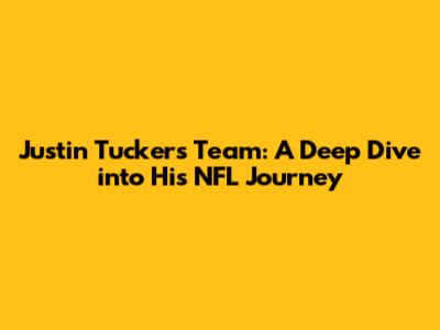 Justin Tucker's Team: A Deep Dive into His NFL Journey