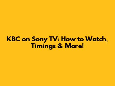 KBC on Sony TV: How to Watch, Timings & More!