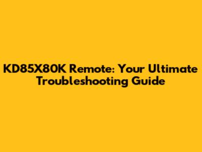 KD85X80K Remote: Your Ultimate Troubleshooting Guide