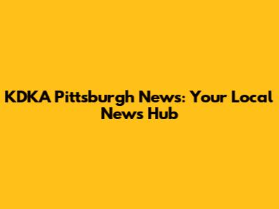 KDKA Pittsburgh News: Your Local News Hub
