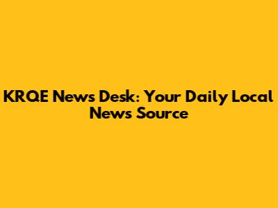 KRQE News Desk: Your Daily Local News Source