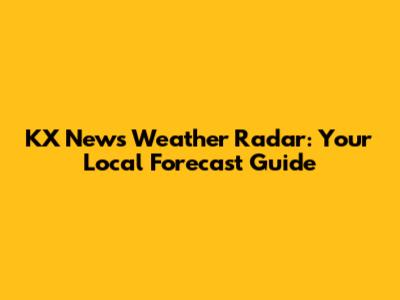 KX News Weather Radar: Your Local Forecast Guide