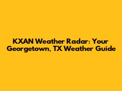 KXAN Weather Radar: Your Georgetown, TX Weather Guide