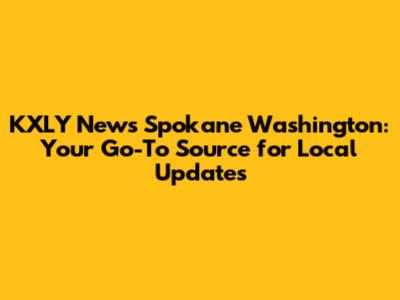 KXLY News Spokane Washington: Your Go-To Source for Local Updates