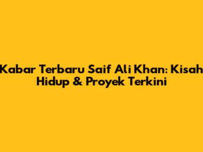 Kabar Terbaru Saif Ali Khan: Kisah Hidup & Proyek Terkini