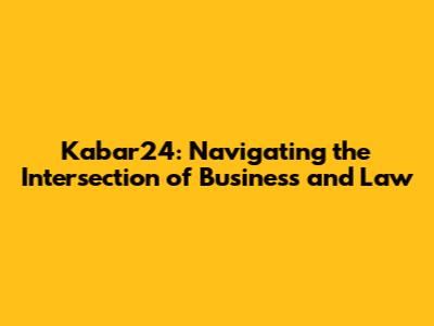 Kabar24: Navigating the Intersection of Business and Law