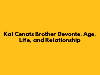 Kai Cenat's Brother Devonte: Age, Life, and Relationship
