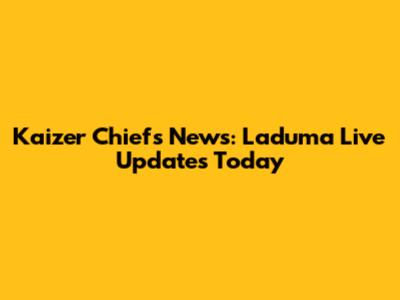 Kaizer Chiefs News: Laduma Live Updates Today