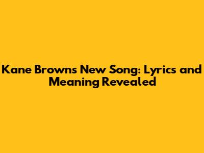 Kane Brown's New Song: Lyrics and Meaning Revealed