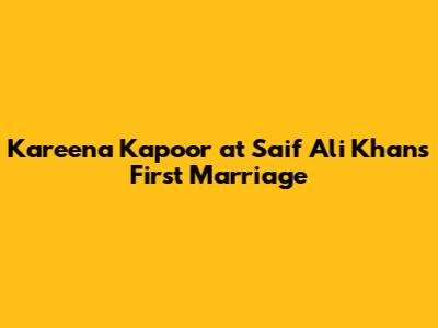 Kareena Kapoor at Saif Ali Khan's First Marriage