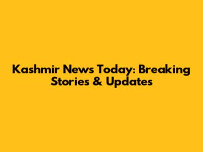 Kashmir News Today: Breaking Stories & Updates