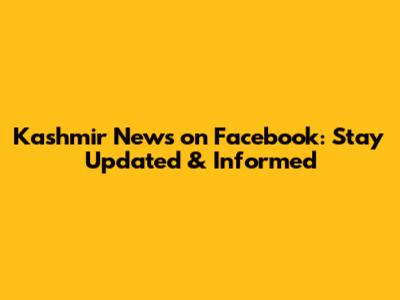 Kashmir News on Facebook: Stay Updated & Informed