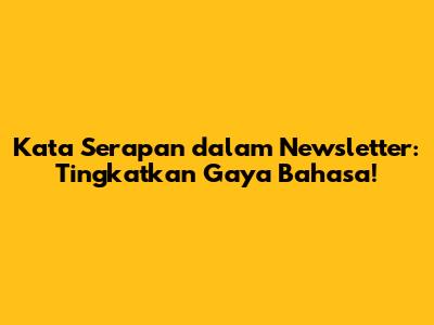 Kata Serapan dalam Newsletter: Tingkatkan Gaya Bahasa!