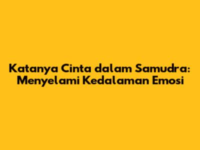 Katanya Cinta dalam Samudra: Menyelami Kedalaman Emosi