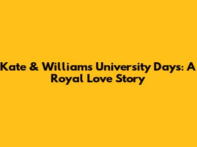Kate & William's University Days: A Royal Love Story