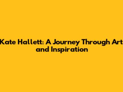 Kate Hallett: A Journey Through Art and Inspiration