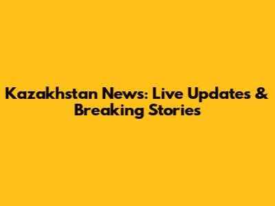 Kazakhstan News: Live Updates & Breaking Stories