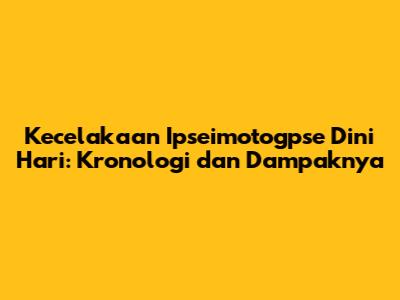 Kecelakaan Ipseimotogpse Dini Hari: Kronologi dan Dampaknya