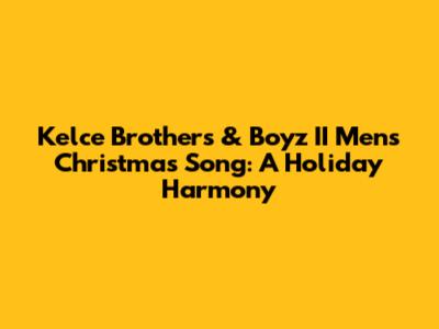 Kelce Brothers & Boyz II Men's Christmas Song: A Holiday Harmony