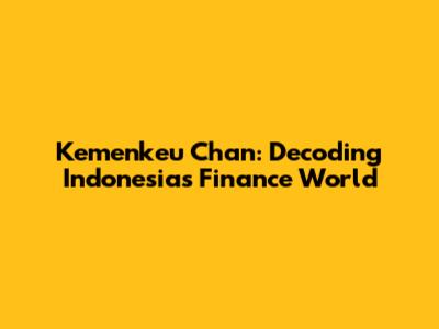 Kemenkeu Chan: Decoding Indonesia's Finance World