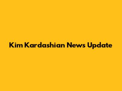 Kim Kardashian News Update