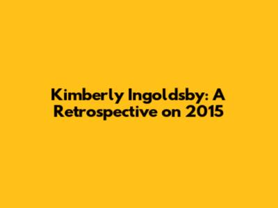 Kimberly Ingoldsby: A Retrospective on 2015