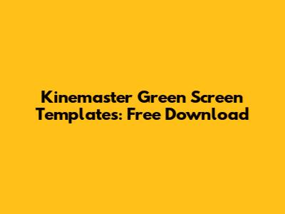 Kinemaster Green Screen Templates: Free Download