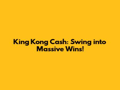 King Kong Cash: Swing into Massive Wins!