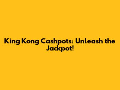 King Kong Cashpots: Unleash the Jackpot!