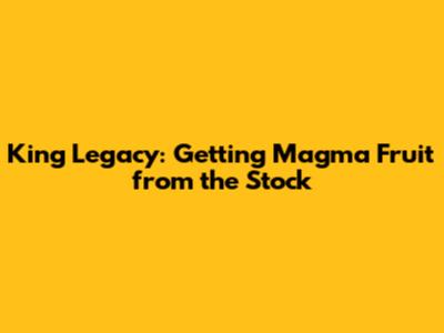King Legacy: Getting Magma Fruit from the Stock