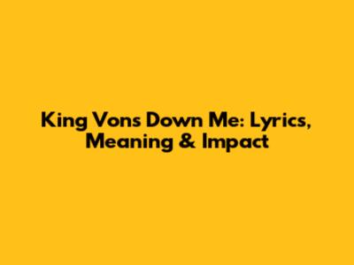King Von's "Down Me": Lyrics, Meaning & Impact