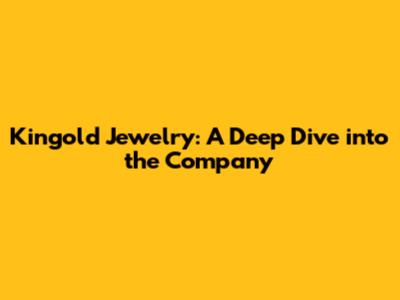 Kingold Jewelry: A Deep Dive into the Company