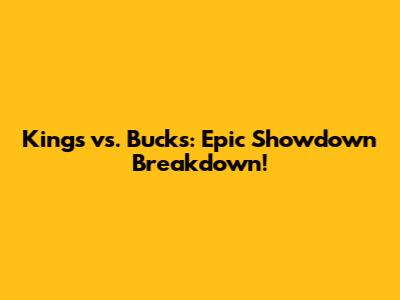 Kings vs. Bucks: Epic Showdown Breakdown!